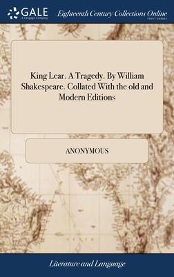 King Lear. A Tragedy. By William Shakespeare. Collated With the old and Modern Editions