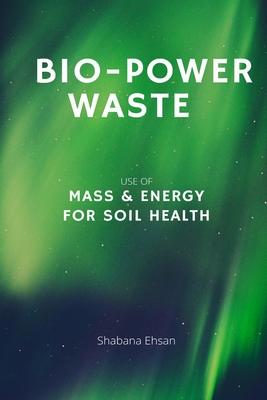 Bio-Power Waste - Use of Mass & Energy For Soil Health