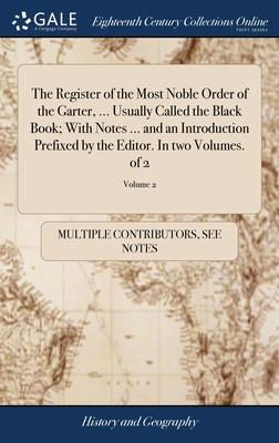 The Register of the Most Noble Order of the Garter, ... Usually Called the Black Book; With Notes ... and an Introduction Prefixed by the Editor. In t