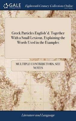 Greek Particles English’d. Together With a Small Lexicon, Explaining the Words Used in the Examples