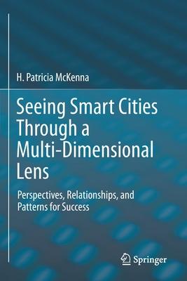 Seeing Smart Cities Through a Multi-Dimensional Lens: Perspectives, Relationships, and Patterns for Success