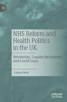 NHS Reform and Health Politics in the UK: Revolution, Counter-Revolution and Covid Crisis