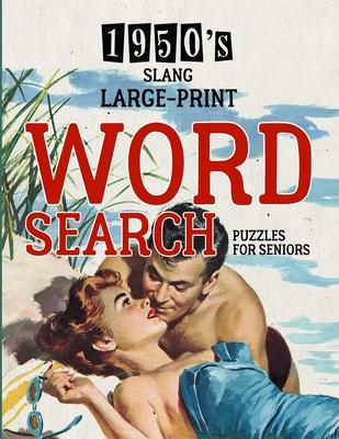 1950’s Slang Word Search: Large Print Puzzle Book - Brain Teaser - Things to Do When Bored - Easy Dementia Activities for Seniors - Memory Games