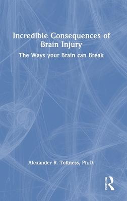 Incredible Consequences of Brain Injury: The Ways Your Brain Can Break