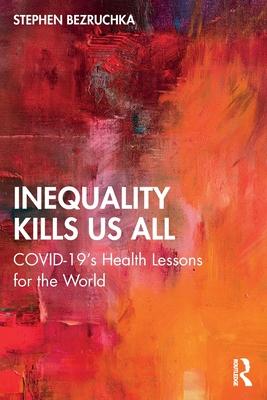 Inequality Kills Us All: Covid-19’s Health Lessons for the World