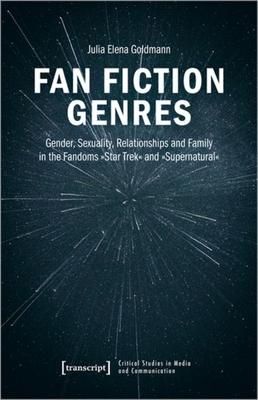 Fan Fiction Genres: Gender, Sexuality, Relationships and Family in the Fandoms »Star Trek« and »Supernatural«