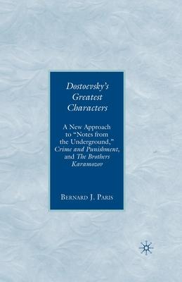 Dostoevsky’s Greatest Characters: A New Approach to Notes from the Underground, Crime and Punishment, and the Brothers Karamozov