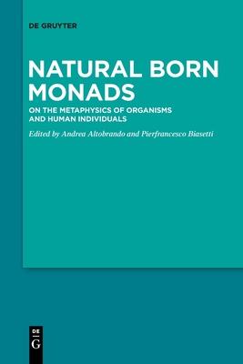 Natural Born Monads: On the Metaphysics of Organisms and Human Individuals