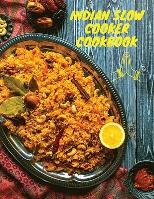 Indian Slow Cooker Cookbook: 100 Healthy, Easy, Authentic Recipes