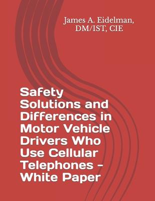 Safety Solutions and Differences in Motor Vehicle Drivers Who Use Cellular Telephones - White Paper