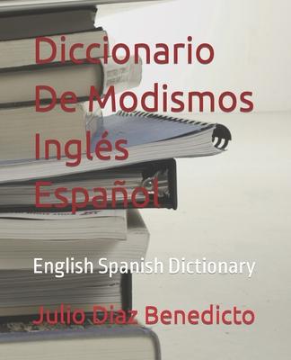 Diccionario De Modismos Inglés Español: English Spanish Dictionary