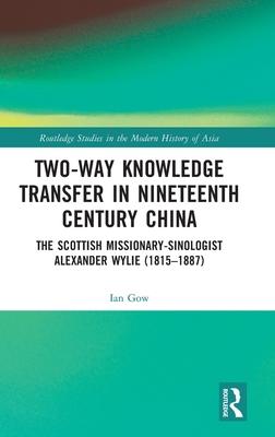 Two-Way Knowledge Transfer in Nineteenth Century China: The Scottish Missionary-Sinologist Alexander Wylie (1815-1887)