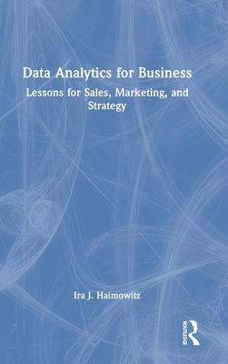 Data Analytics for Business: Lessons for Sales, Marketing, and Strategy