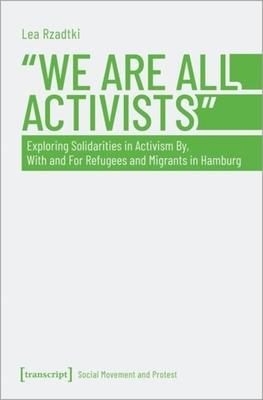 »We Are All Activists«: Exploring Solidarities in Activism By, with and for Refugees and Migrants in Hamburg