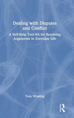 Dealing with Disputes and Conflict: A Self-Help Tool-Kit for Resolving Arguments in Everyday Life