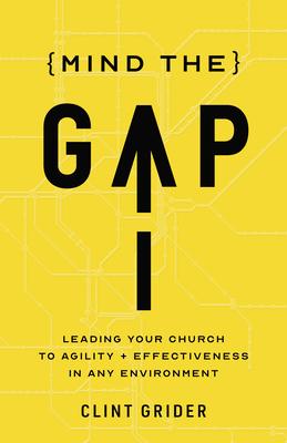 Mind the Gap: Leading Your Church to Deeper Agility and Effectiveness in Any Environment