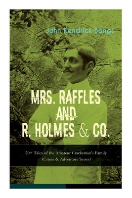 MRS. RAFFLES and R. HOLMES & CO. - 20+ Tales of the Amateur Cracksman’s Family: (Crime & Adventure Series)