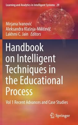 Handbook on Intelligent Techniques in the Educational Process: Vol 1 Recent Advances and Case Studies