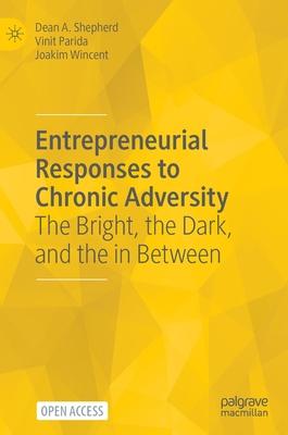 Entrepreneurial Responses to Chronic Adversity: The Bright, the Dark, and the in Between