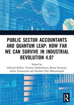 Public Sector Accountants and Quantum Leap: How Far We Can Survive in Industrial Revolution 4.0?: Proceedings of the 1st International Conference on P