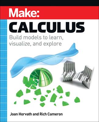 Make: Calculus: Learn with 3D Prints, Lego, Coding, and Electronics