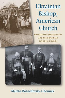 Ukrainian Church, American Bishop: Constantine Bohachevsky and the Ukrainian Catholic Church