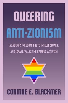 Queering Anti-Zionism: Academic Freedom, LGBTQ Intellectuals, and Israel/Palestine Campus Activism