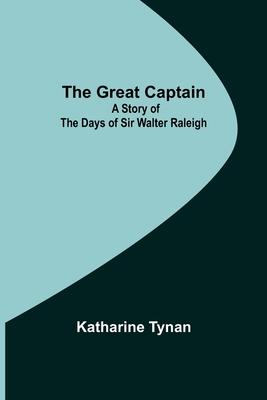 The Great Captain: A Story of the Days of Sir Walter Raleigh