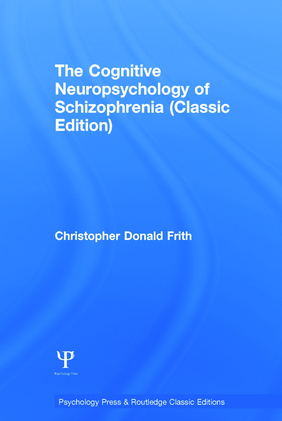 The Cognitive Neuropsychology of Schizophrenia (Classic Edition): Classic Edition