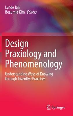 Design Praxiology and Phenomenology: Understanding Ways of Knowing Through Inventive Practices