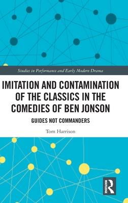 Imitation and Contamination of the Classics in the Comedies of Ben Jonson: Guides Not Commanders