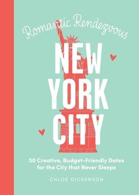 Romantic Rendezvous: New York City: 50 Creative, Budget-Friendly Dates for the City That Never Sleeps