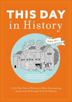 This Day in History: A 365-Day Tour of History’s Most Fascinating, Important & Strange Facts & Figures