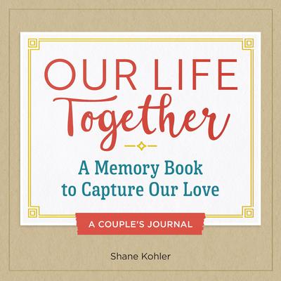 A Couple’s Journal: Our Life Together: A Memory Book to Capture Our Love