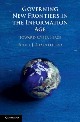 Governing New Frontiers in the Information Age: Toward Cyber Peace