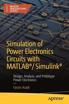 Simulation of Power Electronics Circuits with Matlab(r)/Simulink(r): Design, Analyze, and Prototype Power Electronics