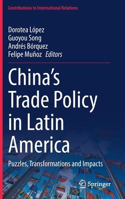 China’s Trade Policy in Latin America: Puzzles, Transformations and Impacts