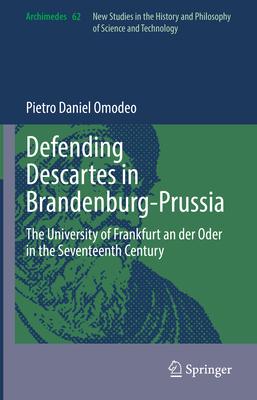 Defending Descartes in Brandenburg-Prussia: The University of Frankfurt an Der Oder in the Seventeenth Century