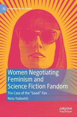 Women Negotiating Feminism and Science Fiction Fandom: The Case of the Good Fan