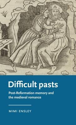 Difficult Pasts: Post-Reformation Memory and the Medieval Romance