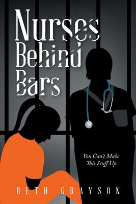 Nurses Behind Bars: You Can’t Make This Stuff Up