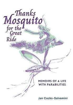 Thanks Mosquito for the Great Ride: Memoirs of a Life With Parabilities