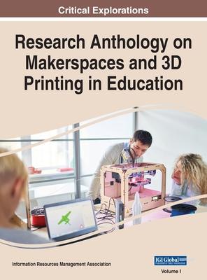 Research Anthology on Makerspaces and 3D Printing in Education, VOL 1