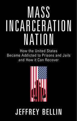 Mass Incarceration Nation: How the United States Became Addicted to Prisons and Jails and How It Can Recover