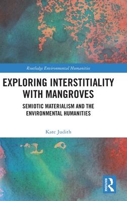 Exploring Interstitiality with Mangroves: Semiotic Materialism and the Environmental Humanities