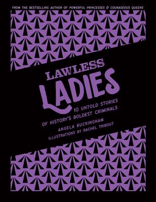 Lawless Ladies: 10 Untold Stories of History’s Boldest Criminals