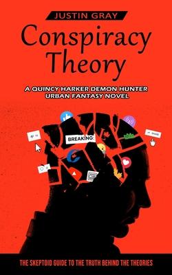 Conspiracy Theory: A Quincy Harker Demon Hunter Urban Fantasy Novel (The Skeptoid Guide To The Truth Behind The Theories)