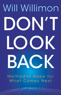 Don’t Look Back: Methodist Hope for What Comes Next