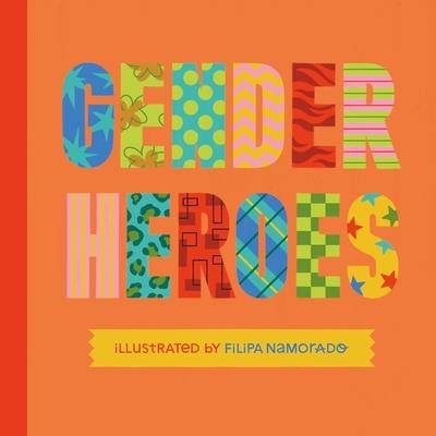 Gender Heroes: The Amazing Stories of Transgender, Non-Binary and Genderqueer Trailblazers from Past and Present!