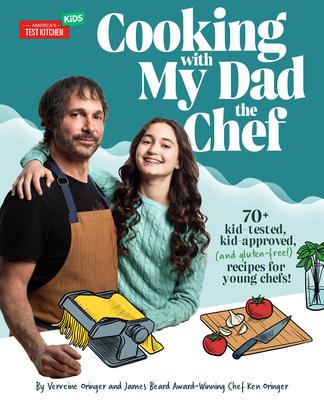 Cooking with My Dad the Chef: 75+ Kid-Tested, Kid-Approved, (and Gluten-Free!) Recipes for Young Chefs!